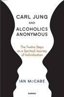Carl Jung and Alcoholics Anonymous - The Twelve Steps as a Spiritual Journey of Individuation (McCabe Ian)(Paperback / softback)