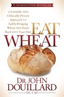 Eat Wheat: A Scientific and Clinically-Proven Approach to Safely Bringing Wheat and Dairy Back Into Your Diet (Douillard John)(Paperback)
