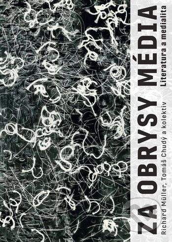 Za obrysy média. Literatura a medialita - Richard Müller a kolektiv