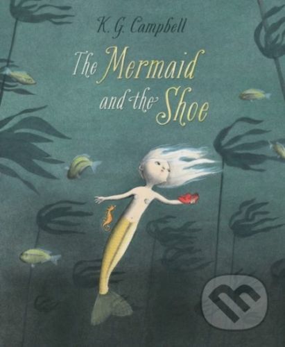 The Mermaid and the Shoe - K.G. Campbell