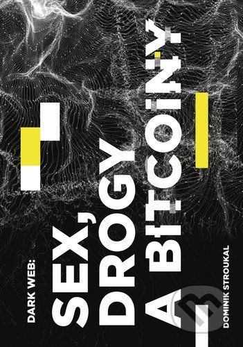 Dark Web: Sex, drogy a bitcoiny - Dominik Stroukal