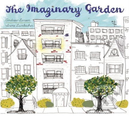 The Imaginary Garden - Andrew Larsen, Irene Luxbacher (ilsutrácie)