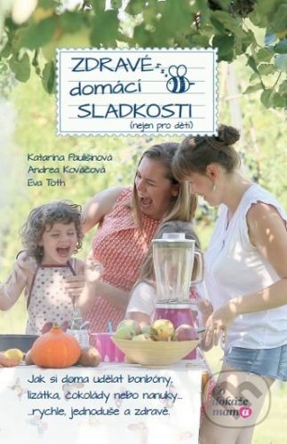 Zdravé domácí sladkosti (nejen pro děti) - Katarína Paulišinová, Andea Kováčová