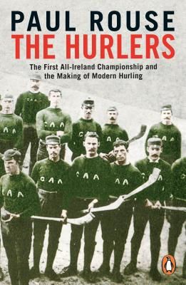 Hurlers - The First All-Ireland Championship and the Making of Modern Hurling (Rouse Paul)(Paperback / softback)