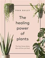 Healing Power of Plants - The Hero House Plants that Love You Back (Bailey Fran)(Pevná vazba)