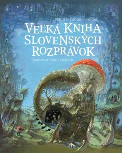 Veľká kniha slovenských rozprávok - Ľubomír Feldek, Peter Uchnár (ilustrácie)