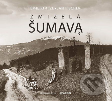 Zmizelá Šumava 3 - Emil Kintzl, Jan Fischer