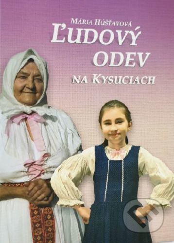 Ľudový odev na Kysuciach - Mária Hušťavová