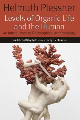 Levels of Organic Life and the Human - An Introduction to Philosophical Anthropology (Plessner Helmuth)(Paperback / softback)