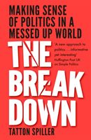 Breakdown - Making Sense of Politics in a Messed Up World (Spiller Tatton)(Pevná vazba)