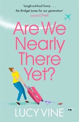 Are We Nearly There Yet? - The ultimate laugh-out-loud holiday read to pack in your beach bag this summer (Vine Lucy)(Paperback / softback)