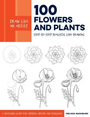 Draw Like an Artist: 100 Flowers and Plants - Step-by-Step Realistic Line Drawing * A Sourcebook for Aspiring Artists and Designers (Washburn Ms. Melissa)(Paperback / softback)