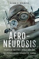 Aero-Neurosis - Pilots of the First World War and the Psychological Legacies of Combat (C Wilkins Mark)(Pevná vazba)