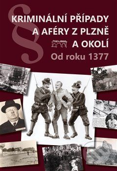 Kriminální případy a aféry z Plzně a okolí - Miroslav Eisenhammer, Petr Ježek, Alena Nová, Radek Pecák, Karel Řeháček