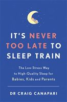 It's Never too Late to Sleep Train - The low stress way to high quality sleep for babies, kids and parents (Canapari Dr Craig)(Paperback / softback)