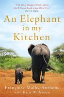 Elephant in My Kitchen - What the herd taught me about love, courage and survival (Malby-Anthony Francoise)(Paperback / softback)
