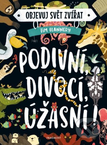 Objevuj svět zvířat: Podivní, divocí, úžasní! - Tim Flannery
