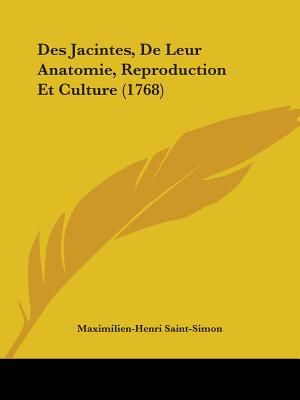 Des Jacintes, De Leur Anatomie, Reproduction Et Culture (1768) (Saint-Simon Maximilien-Henri)(Paperback / softback)