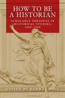 How to be a Historian - Scholarly Personae in Historical Studies, 1800-2000 (Paul Herman)(Pevná vazba)