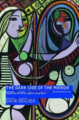 Dark Side of the Mirror - Forgetting the Self in Dogen's Genjo Koan (Brazier David)(Paperback / softback)