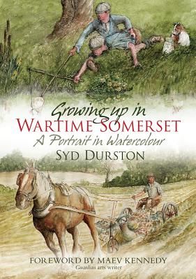 Growing Up in Wartime Somerset - A Portrait in Watercolour (Durston Syd)(Paperback / softback)