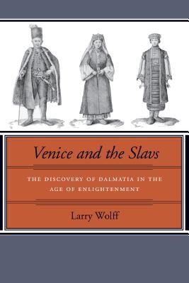 Venice and the Slavs: The Discovery of Dalmatia in the Age of Enlightenment (Wolff Larry)(Paperback)