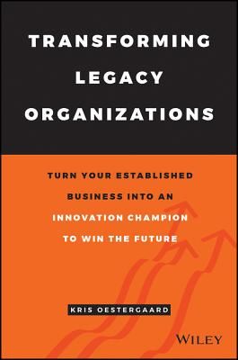Transforming Legacy Organizations - Turn your Established Business into an Innovation Champion to Win the Future (Ostergaard Kris)(Pevná vazba)