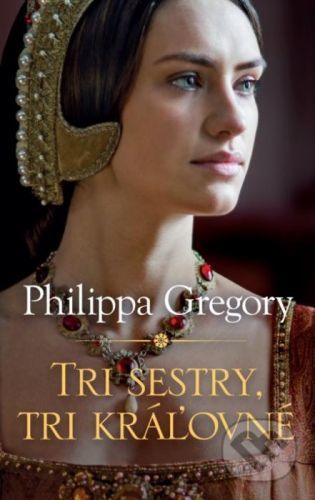 Tri sestry, tri kráľovné - Philippa Gregory