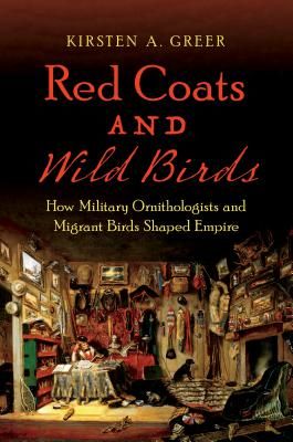 Red Coats and Wild Birds - How Military Ornithologists and Migrant Birds Shaped Empire (Greer Kirsten A.)(Paperback / softback)
