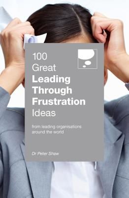 100 Great Leading Through Frustration Ideas - From leading organisations  around the world (Shaw Peter)(Paperback / softback)