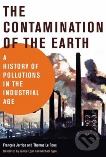 The Contamination Of Earth - Francois Jarrige, Thomas Le Roux