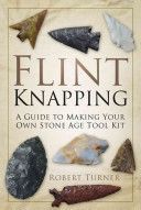Flint Knapping - A Guide to Making Your Own Stone Age Tool Kit (Turner Robert)(Paperback)
