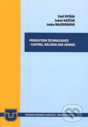 Production technologies - casting, welding and joining - Emil Spišák, Ľuboš Kaščák, Jana Majerníková