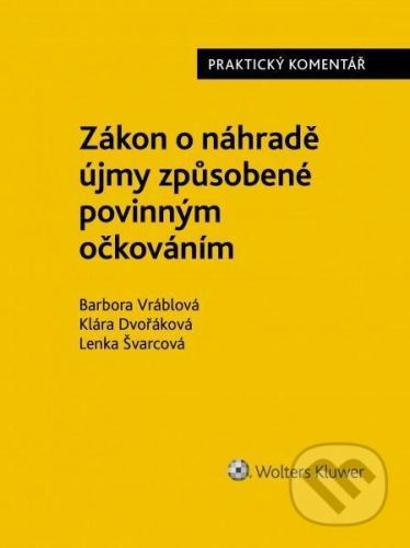 Zákon o náhradě újmy způsobené povinným očkováním (č. 116/2020 Sb.). Praktický komentář - Barbora Vráblová, Klára Dvořáková, Lenka Švarcová