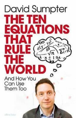 The Ten Equations that Rule the World : And How You Can Use Them Too - Sumpter David