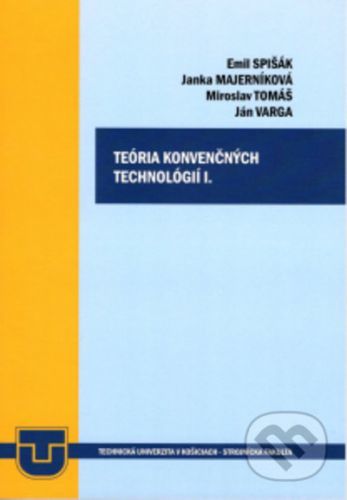Teória konvenčných technológií I. - Emil Spišák, Jana Majerníková, Miroslav Tomáš, Ján Varga