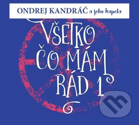 Kandráč Ondrej a jeho kapela: Všetko Čo Mám Rád 1 - Kandráč Ondrej a jeho kapela