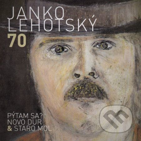 Janko Lehotský: 70 Pýtam sa? Novo Dur & Staro Mol - Janko Lehotský