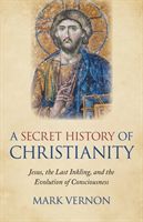 Secret History of Christianity, A - Jesus, the Last Inkling, and the Evolution of Consciousness (Vernon Mark)(Paperback / softback)