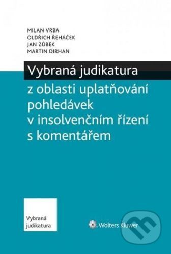 Vybraná judikatura z oblasti uplatňování pohledávek v insolvenčním řízení s komentářem - Martin Dirhan, Jan Zůbek, Oldřich Řeháček, Milan Vrba