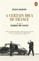 Certain Idea of France - The Life of Charles de Gaulle (Jackson Julian)(Paperback / softback)