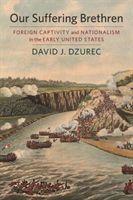 Our Suffering Brethren - Foreign Captivity and Nationalism in the Early United States (Dzurec David J.)(Paperback / softback)