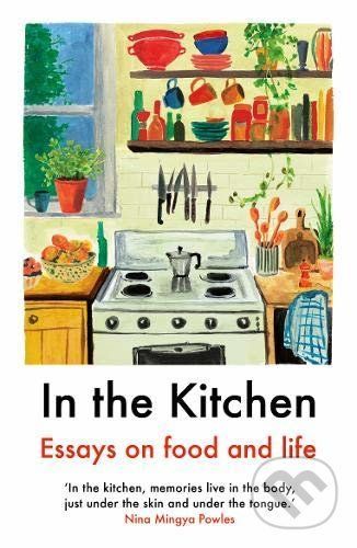In the Kitchen - Juliet Annan, Yemisí Aríbisálà, Laura Freeman, Joel Golby, Daisy Johnson, Rebecca May Johnson, Rebecca Liu, Nina Mingya Powles, Ella Risbridger, Rachel Roddy, Mayukh Sen, Ruby Tandoh, Julia Turshen