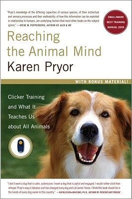 Reaching the Animal Mind: Clicker Training and What It Teaches Us about All Animals (Pryor Karen)(Paperback)