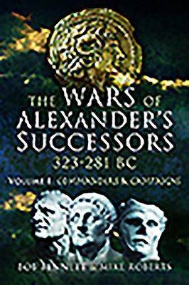 Wars of Alexander's Successors 323 - 281 BC - Volume 1: Commanders and Campaigns (Bob Bennett)(Paperback / softback)