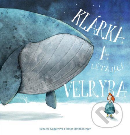 Klárka a létající velryba - Rebecca Guggerová