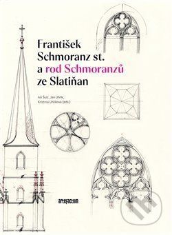 František Schmoranz st. a rod Schmoranzů ze Slatiňan - Ivo Šolc, Jan Uhlík, Kristina Uhlíková