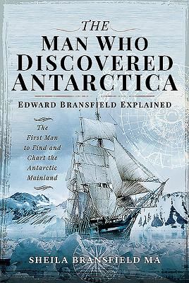 Man Who Discovered Antarctica - Edward Bransfield Explained - The First Man to Find and Chart the Antarctic Mainland (Bransfield MA Sheila)(Pevná vazba)