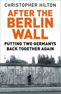 After The Berlin Wall - Putting Two Germanys Back Together Again (Hilton Christopher)(Paperback / softback)