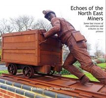 Echoes of the North East Miners - Some last traces of the collieries and tributes to the pitmen (Smith Ken)(Pevná vazba)